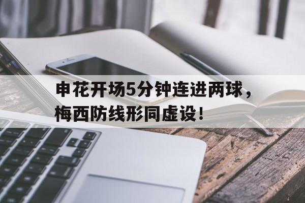 随机申花开场5分钟连进两球，梅西防线形同虚设！